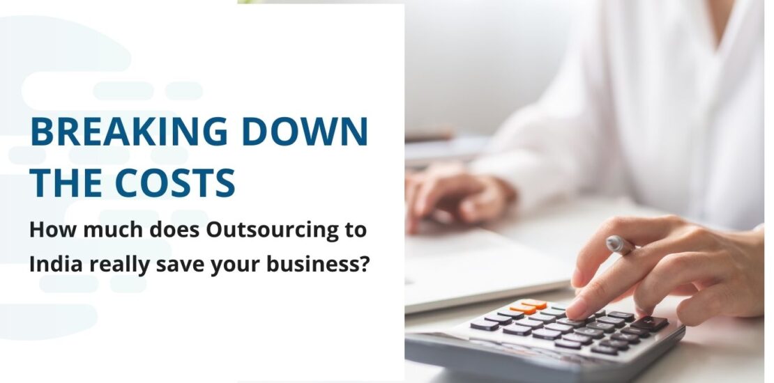 Breaking down the Costs: How much does Outsourcing to India really save your business?