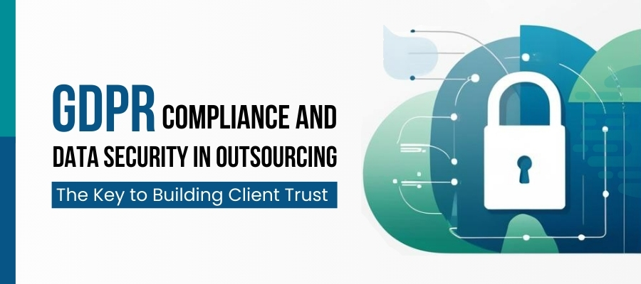 GDPR Compliance and Data Security in Outsourcing: The Key to Building Client Trust